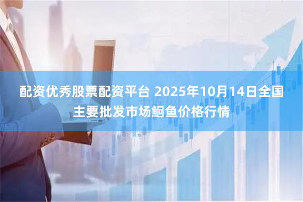 配资优秀股票配资平台 2025年10月14日全国主要批发市场鮰鱼价格行情